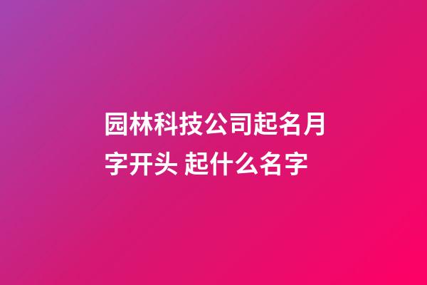 园林科技公司起名月字开头 起什么名字-第1张-公司起名-玄机派